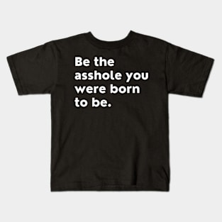 Be The Asshole You Were Born To Be. You Do You. Kids T-Shirt